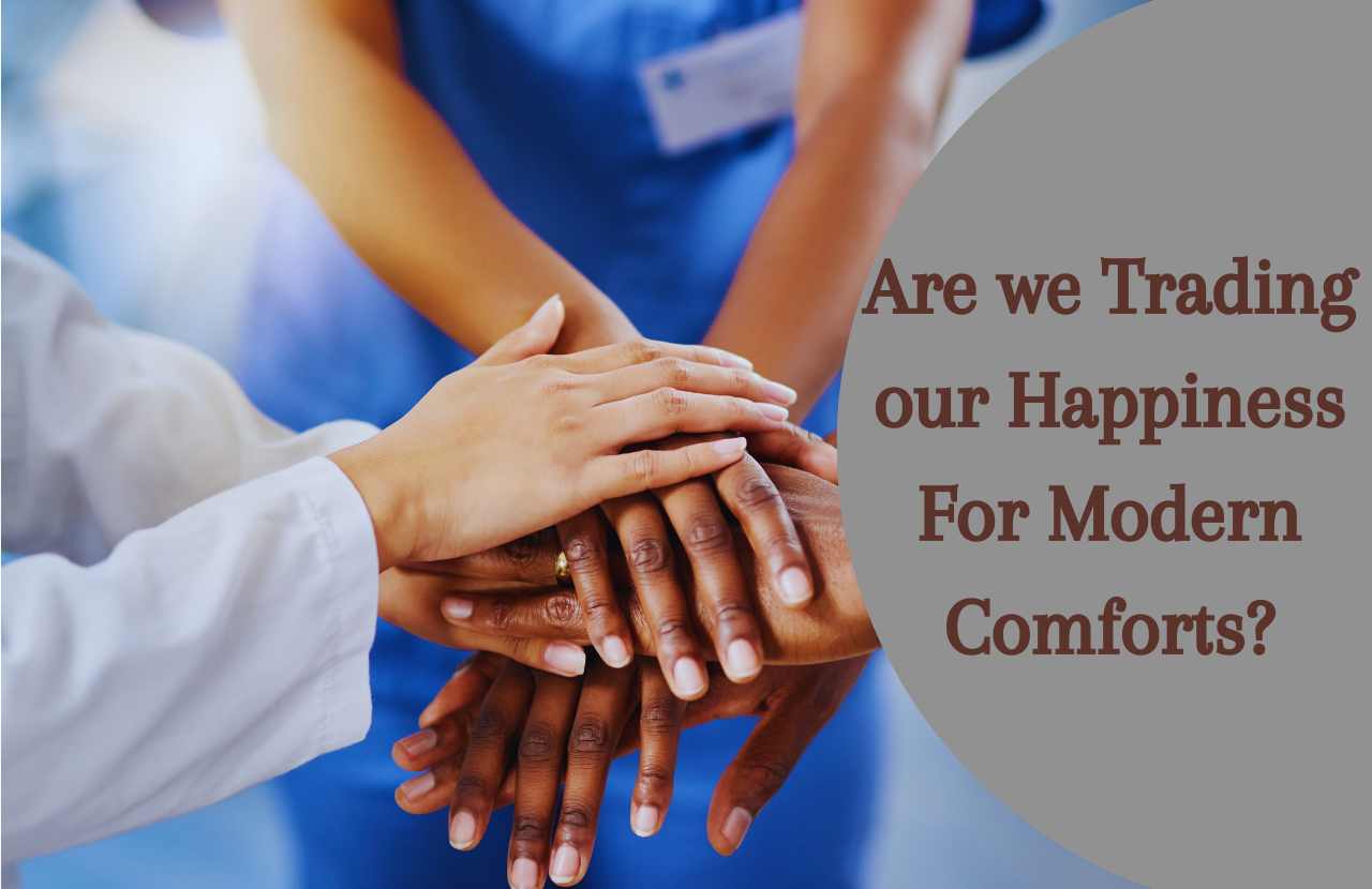 Are we Trading our Happiness For Modern Comforts