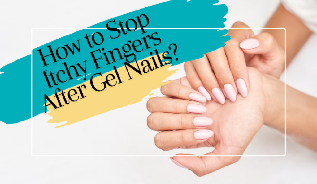 how-to-stop-itchy-fingers-after-gel-nails-physiomed