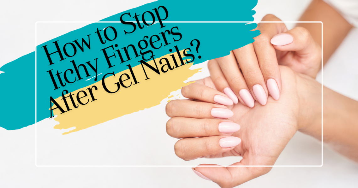 how-to-stop-itchy-fingers-after-gel-nails-archives-physiomed