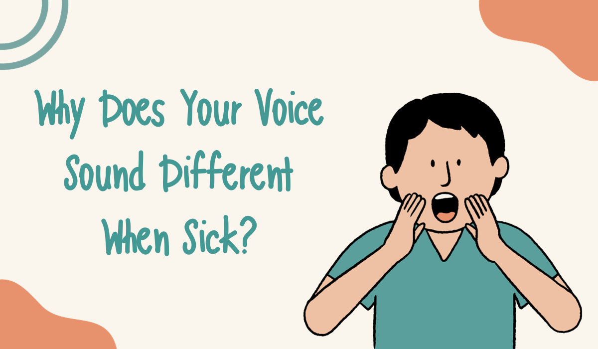 Why Does Your Voice Sound Different When Sick